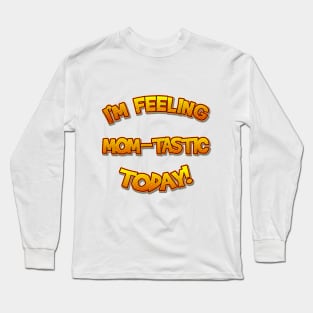 I'm Feeling Momtastic Today Funny Mothers Day Gift For Mom Long Sleeve T-Shirt